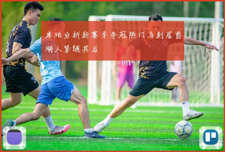 库珀分析新赛季夺冠热门马刺居首湖人紧随其后