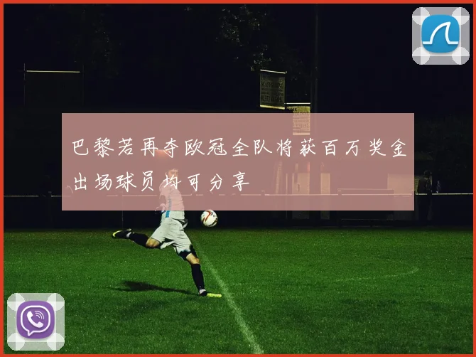 巴黎若再夺欧冠全队将获百万奖金出场球员均可分享